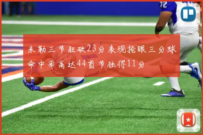 米勒三节狂砍23分表现抢眼三分球命中率高达44首节独得11分